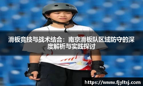 滑板竞技与战术结合：南京滑板队区域防守的深度解析与实践探讨
