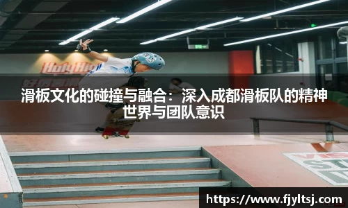 滑板文化的碰撞与融合：深入成都滑板队的精神世界与团队意识